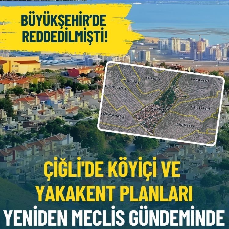 Çiğli'de Köyiçi ve Yakakent planları yeniden meclis gündeminde: Büyükşehir’de reddedilmişti!