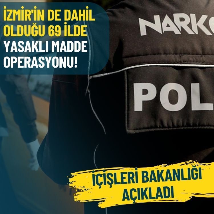 İçişleri Bakanlığı açıkladı: İzmir'in de dahil olduğu 69 ilde yasaklı madde operasyonu