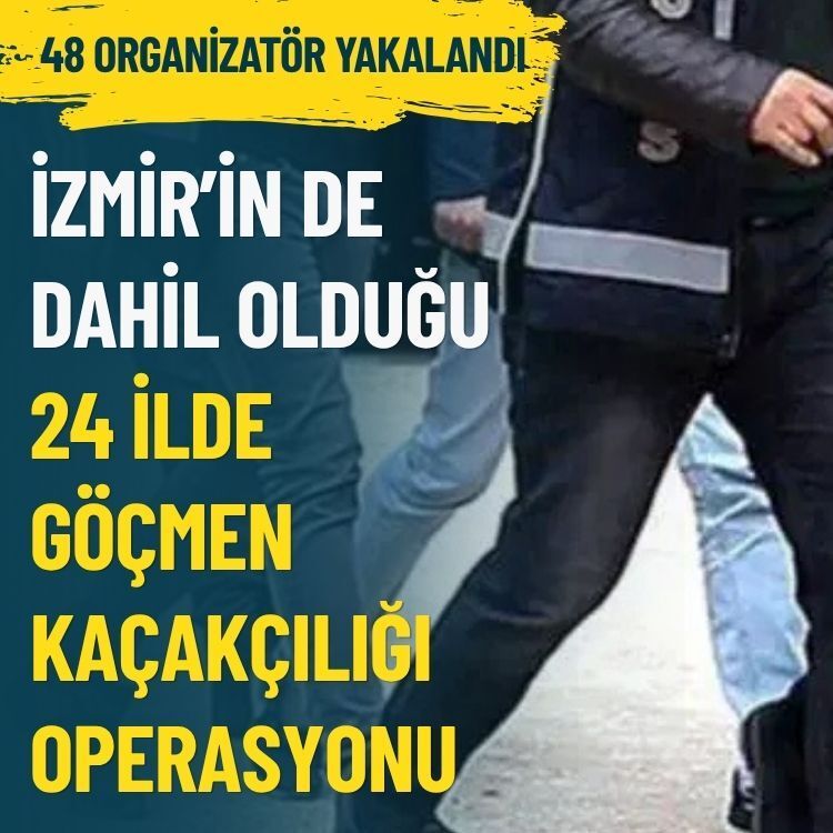İzmir’in de dahil olduğu 24 ilde göçmen kaçakçılığı operasyonu: 48 organizatör yakalandı