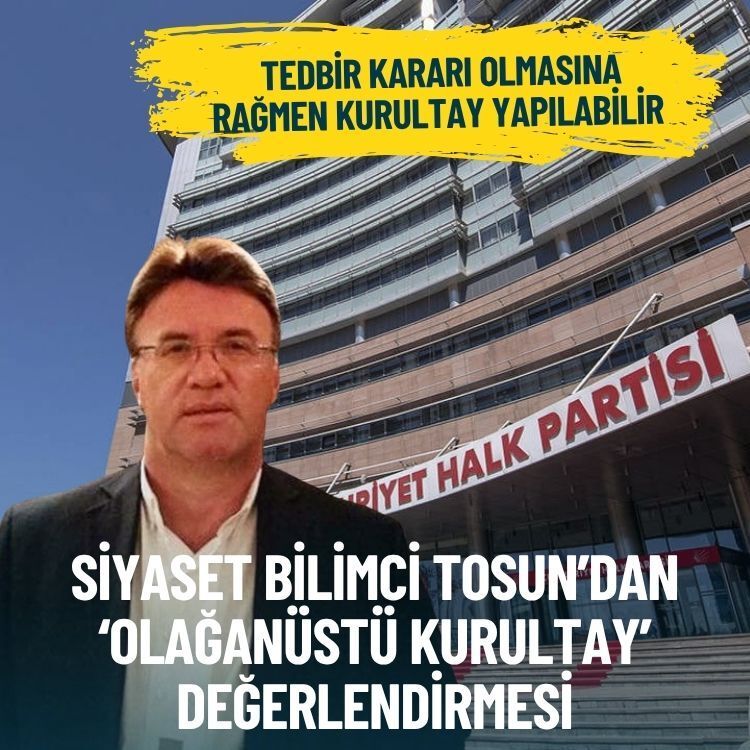 Prof. Tosun’dan ‘olağanüstü kurultay’ değerlendirmesi: Tedbir kararı olmasına rağmen kurultay yapılabilir