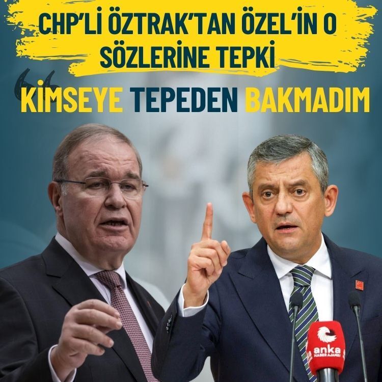 CHP’li Öztrak’tan Özel’in o sözlerine tepki: Kimseye tepeden bakmadım