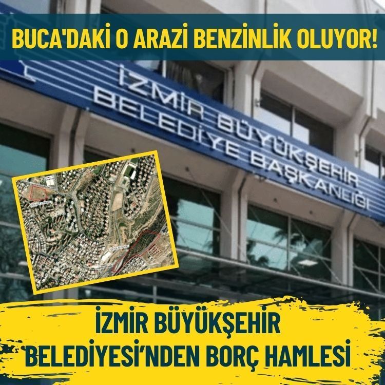 İzmir Büyükşehir Belediyesi’nden borç hamlesi: Buca'daki o arazi benzinlik oluyor!
