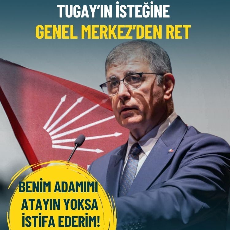 Tugay’ın isteğine Genel Merkez’den ret: Benim adamımı atayın yoksa istifa ederim