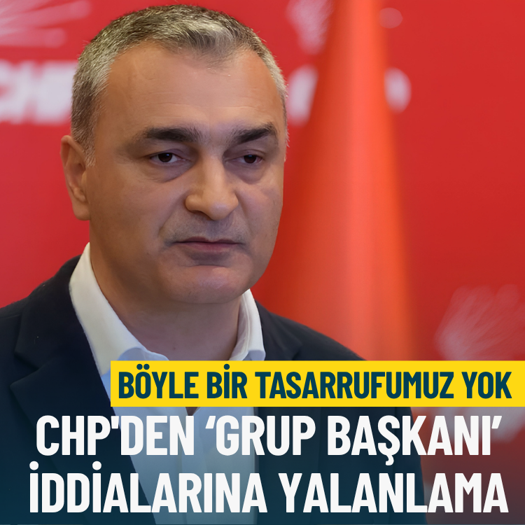 CHP'den ‘Grup Başkanlığı’ iddiasına yalanlama: Böyle bir tasarrufumuz yok