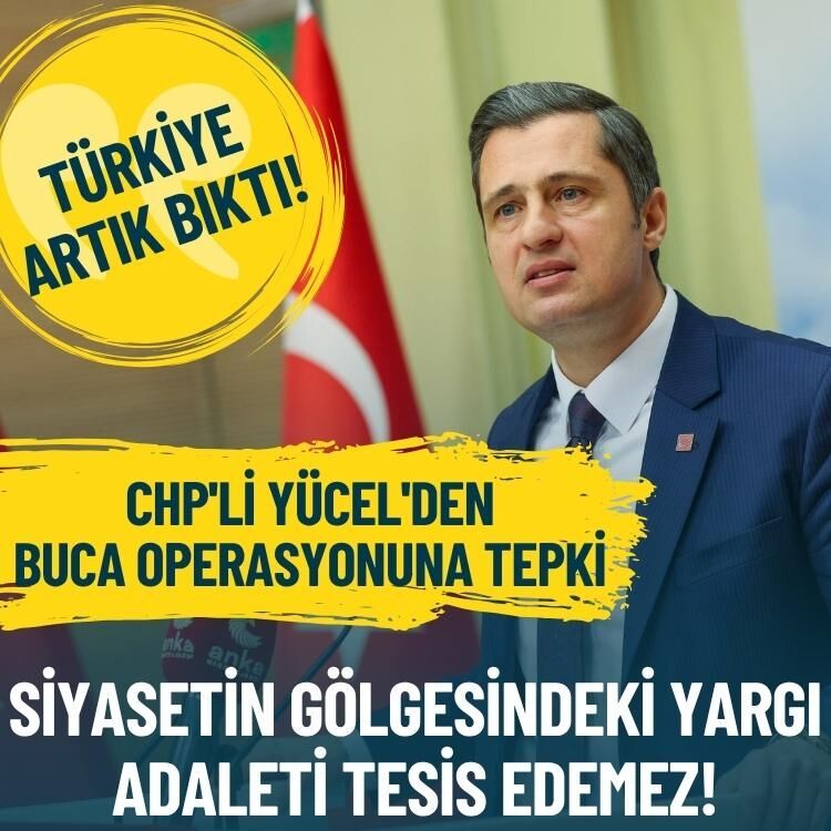 CHP'li Yücel'den Buca operasyonuna tepki: Siyasetin gölgesindeki yargı adaleti tesis edemez!