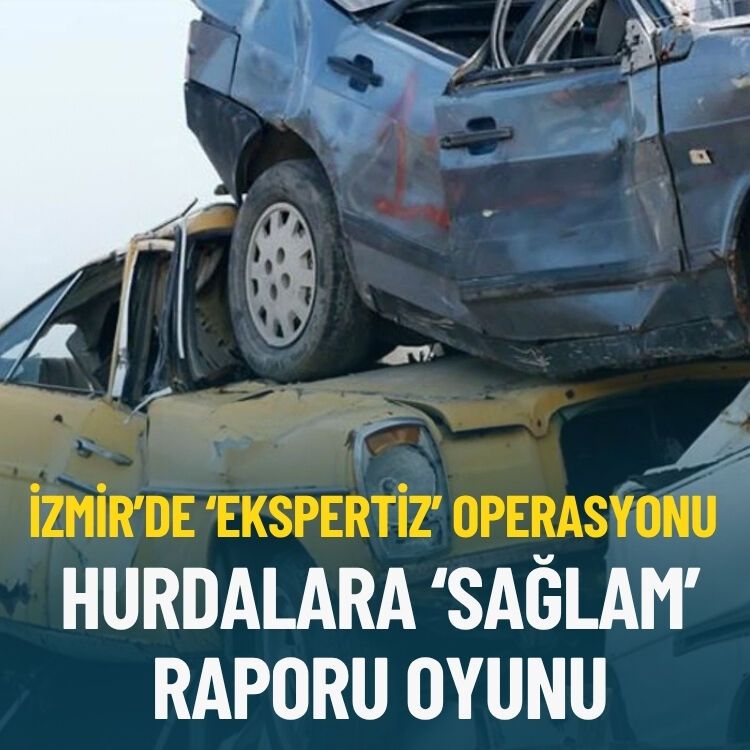 İzmir’de 'ekspertiz' operasyonu… Hurdalara 'sağlam' raporu oyunu