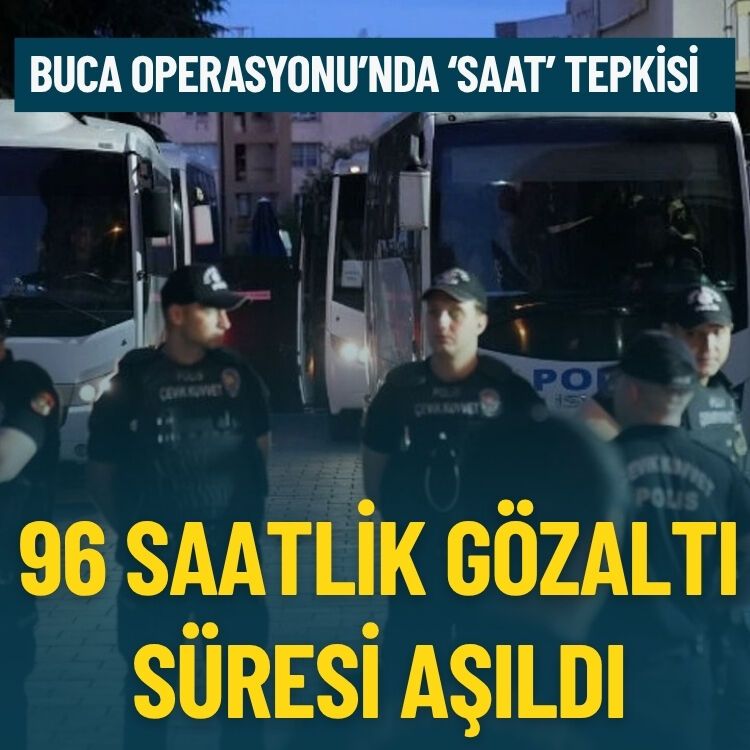 Buca Operasyonu’nda 'saat' tepkisi: 96 saatlik gözaltı süresi aşıldı