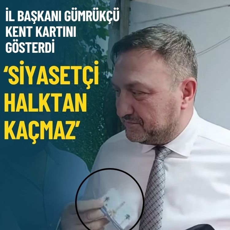 İl Başkanı Gümrükçü kent kartını gösterdi: ‘Siyasetçi halktan kaçmaz’