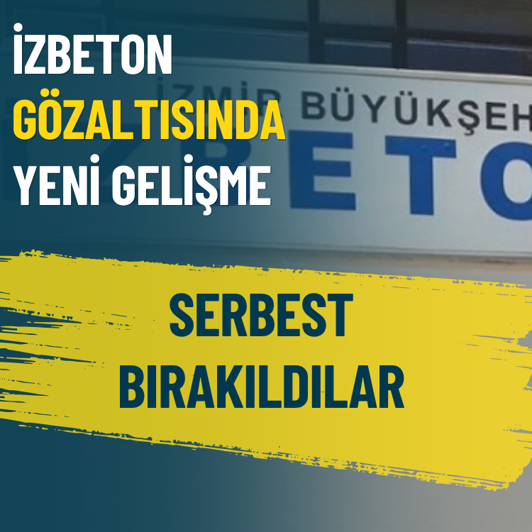 İZBETON gözaltısında yeni gelişme... Serbest bırakıldılar