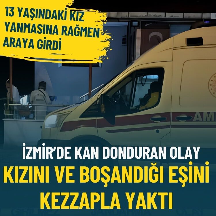 İzmir’de kan donduran olay… Kızını ve boşandığı eşini kezzapla yaktı