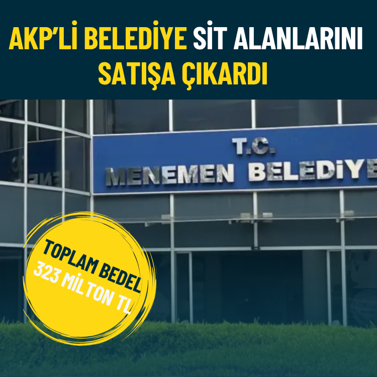 AKP’li Menemen Belediyesi ‘1.derece sit’ alanlarını satılığa çıkardı: Toplam bedel 323 milyon TL