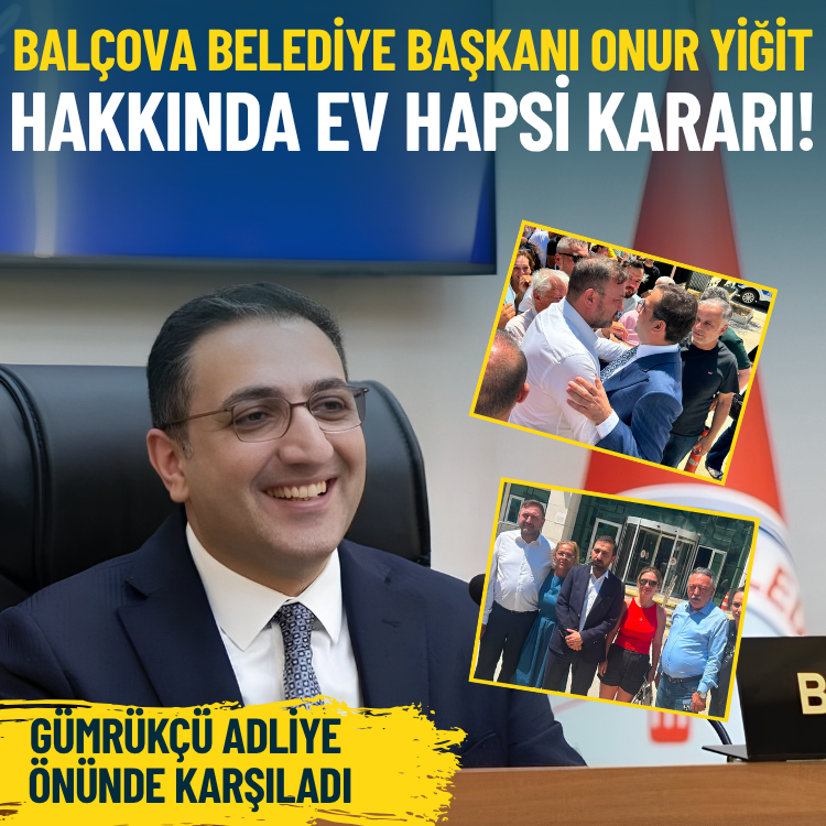 Balçova Belediye Başkanı Onur Yiğit hakkında ev hapsi kararı... Gümrükçü adliye önünde karşıladı