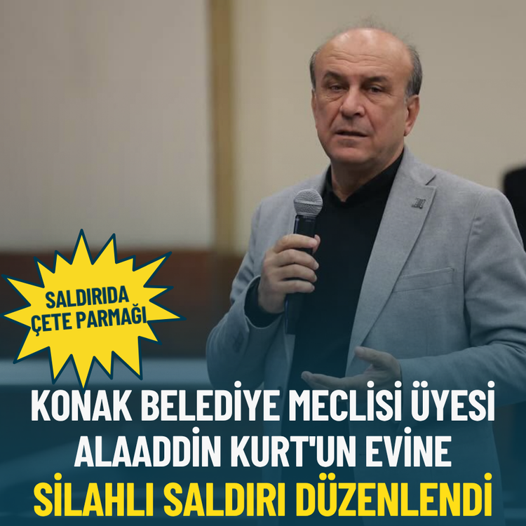 Konak Belediye Meclisi üyesi Alaaddin Kurt'un evine silahlı saldırı düzenlendi