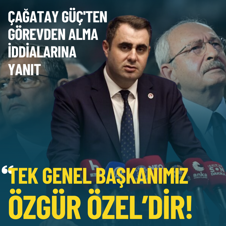 Çağatay Güç'ten görevden alma iddialarına yanıt: Tek genel başkanımız Özgür Özel’dir!