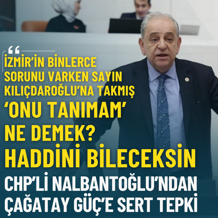 CHP’li Nalbantoğlu’ndan Güç’e sert tepki: Haddini bileceksin