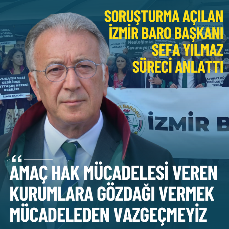 Soruşturma açılan İzmir Baro Başkanı Yılmaz: Amaç gözdağı vermek