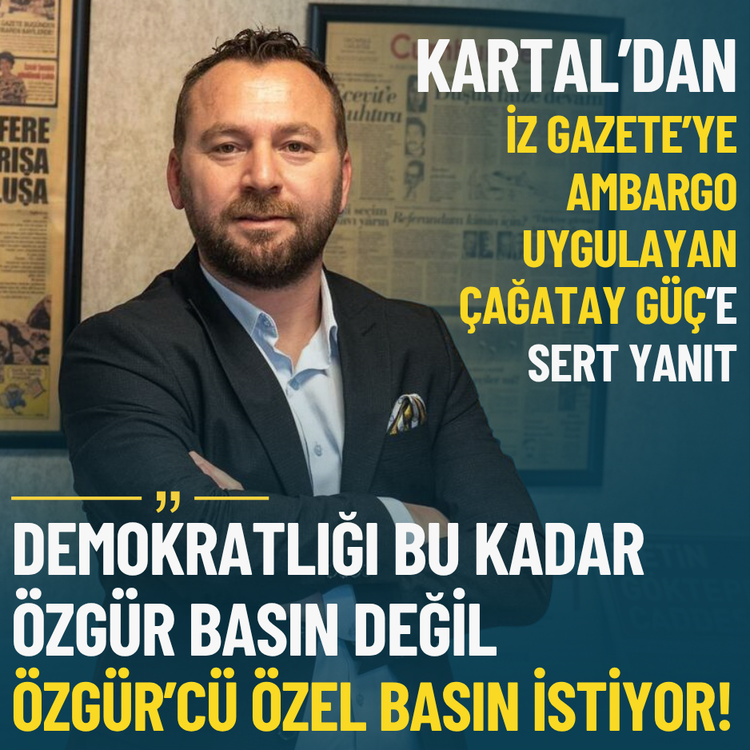 Kartal’dan İz Gazete’ye ambargo uygulayan Güç’e sert yanıt: Özgür basın değil, Özgür’cü özel basın istiyor!