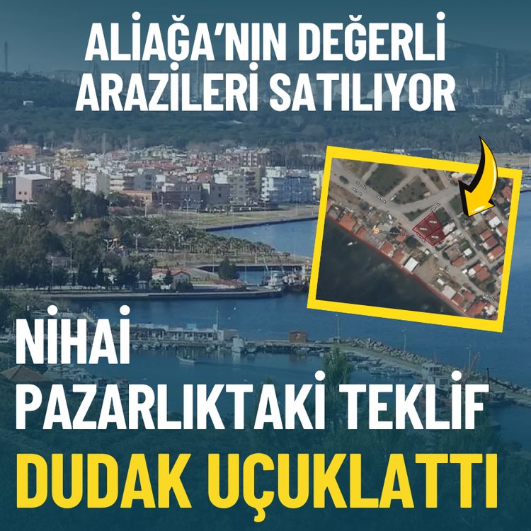 Aliağa’nın değerli arazileri satılıyor: Nihai pazarlıktaki teklif dudak uçuklattı