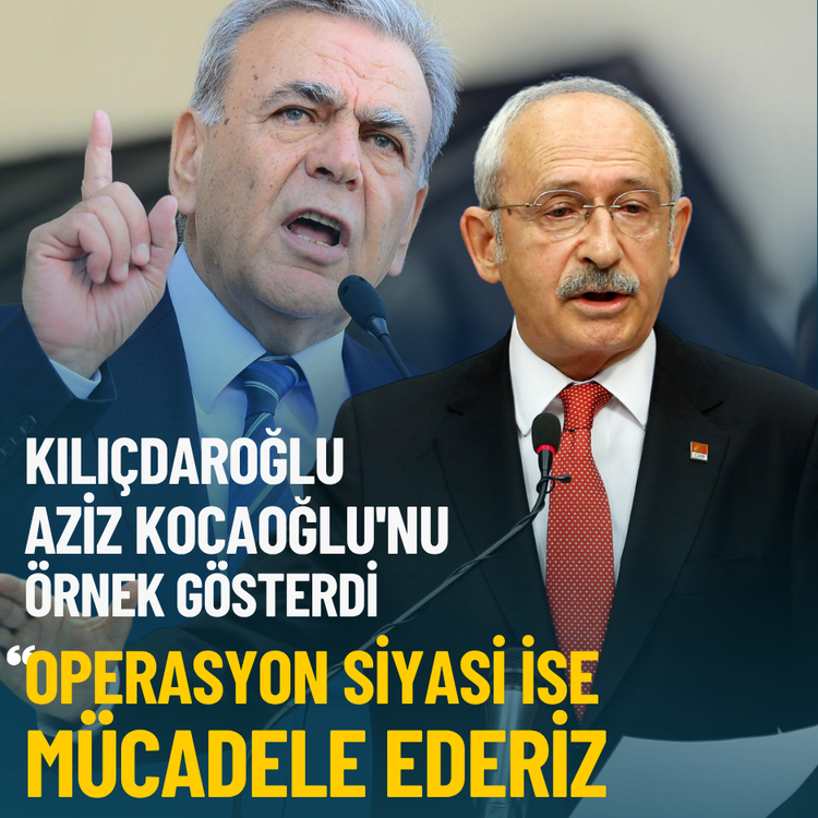 Kılıçdaroğlu Aziz Kocaoğlu'nu örnek gösterdi: Operasyon siyasi ise mücadele ederiz