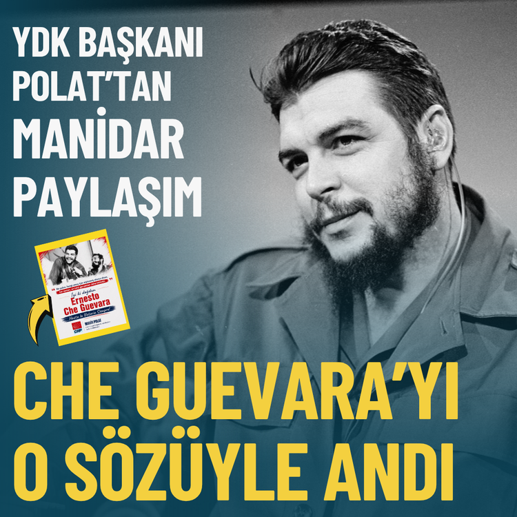 YDK Başkanı Polat’tan manidar paylaşım: Che Guevara’yı o sözüyle andı