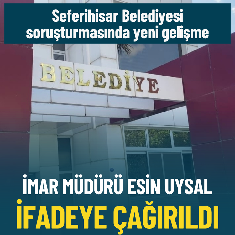Seferihisar Belediyesi soruşturmasında yeni gelişme: İmar Müdürü Esin Uysal ifadeye çağırıldı