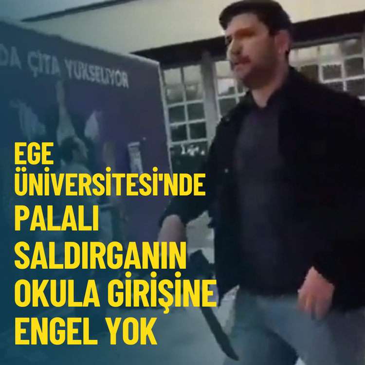 Ege Üniversitesi'nde palalı saldırganın okula girişine engel yok