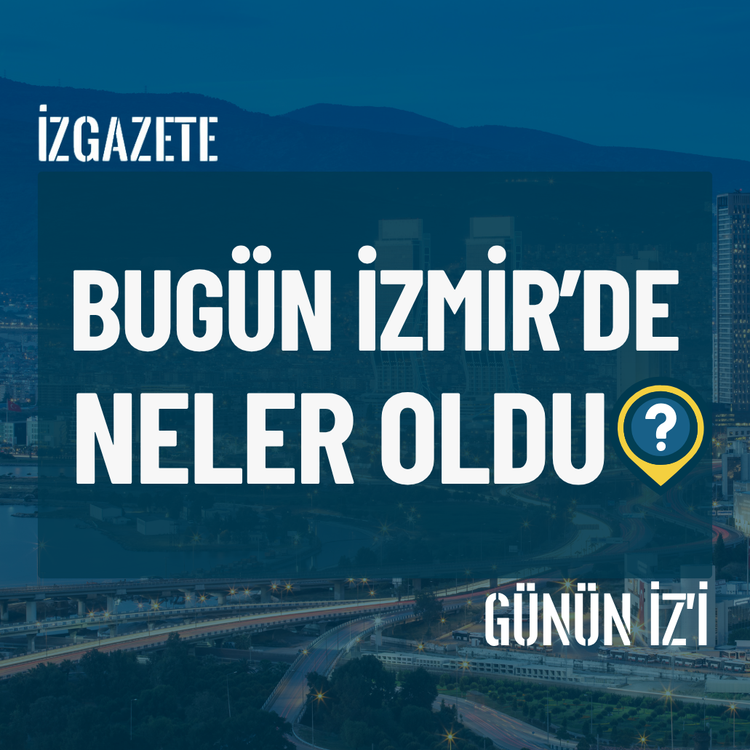 Bugün İzmir’de neler oldu? 29 Haziran Günün İz'i