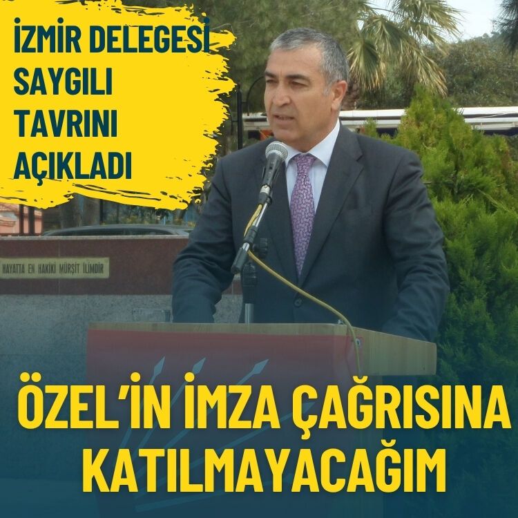 İzmir delegesi Saygılı tavrını açıkladı: Özel'in imza çağrısına katılmayacağım