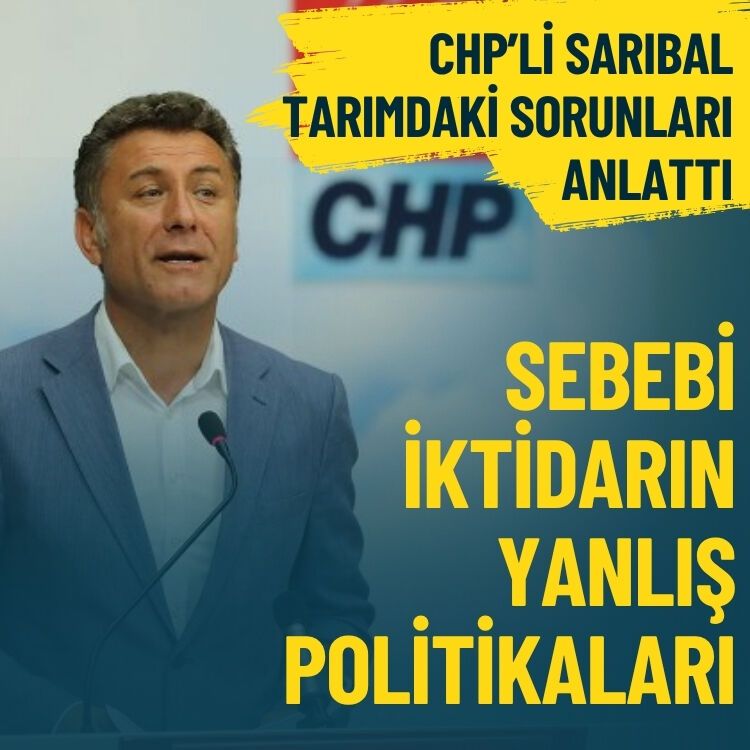 CHP’li Sarıbal tarımdaki sorunları anlattı: Sebebi iktidarın yanlış politikaları
