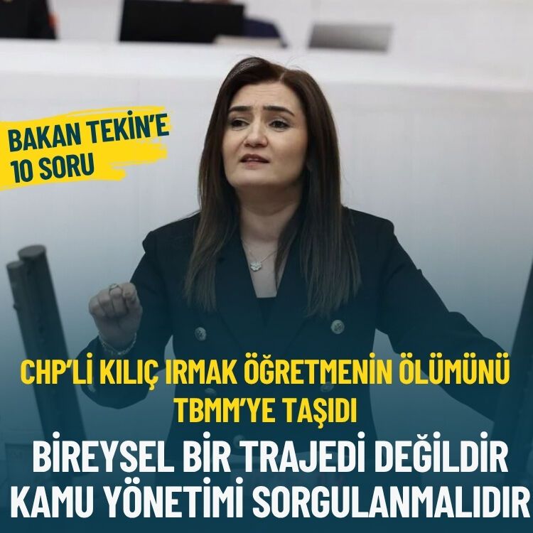CHP’li Kılıç Irmak öğretmenin ölümünü TBMM’ye taşıdı: Bireysel bir trajedi değildir