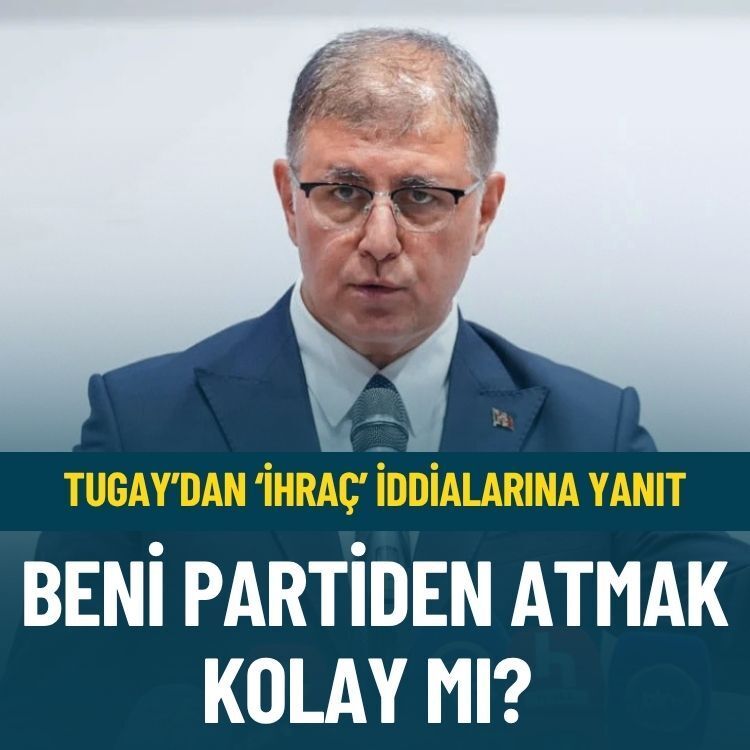 Tugay’dan ‘ihraç’ iddialarına yanıt: Beni partiden atmak kolay mı?