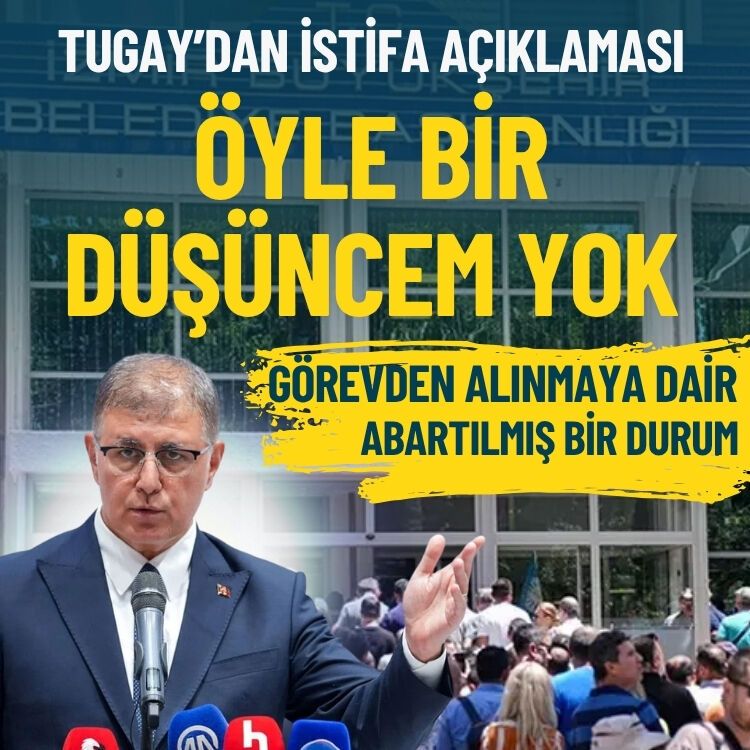 Tugay’dan istifa açıklaması: Öyle bir düşüncem yok