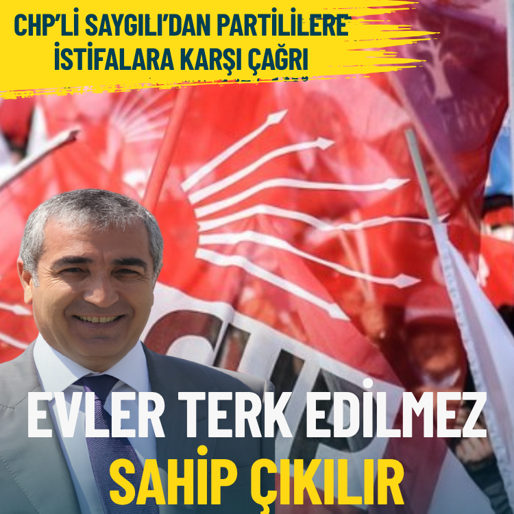 CHP’li Saygılı’dan partililere istifalara karşı çağrı: Evler terk edilmez, sahip çıkılır