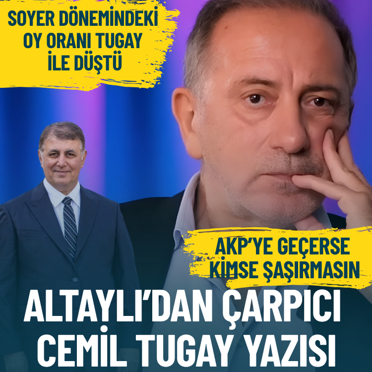 Fatih Altaylı’dan çarpıcı Cemil Tugay yazısı: AKP’ye geçerse kimse şaşırmasın