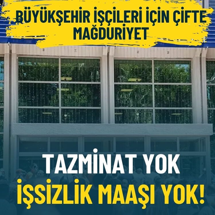 Büyükşehir işçileri için çifte mağduriyet: Tazminat yok, işsizlik maaşı da yok!
