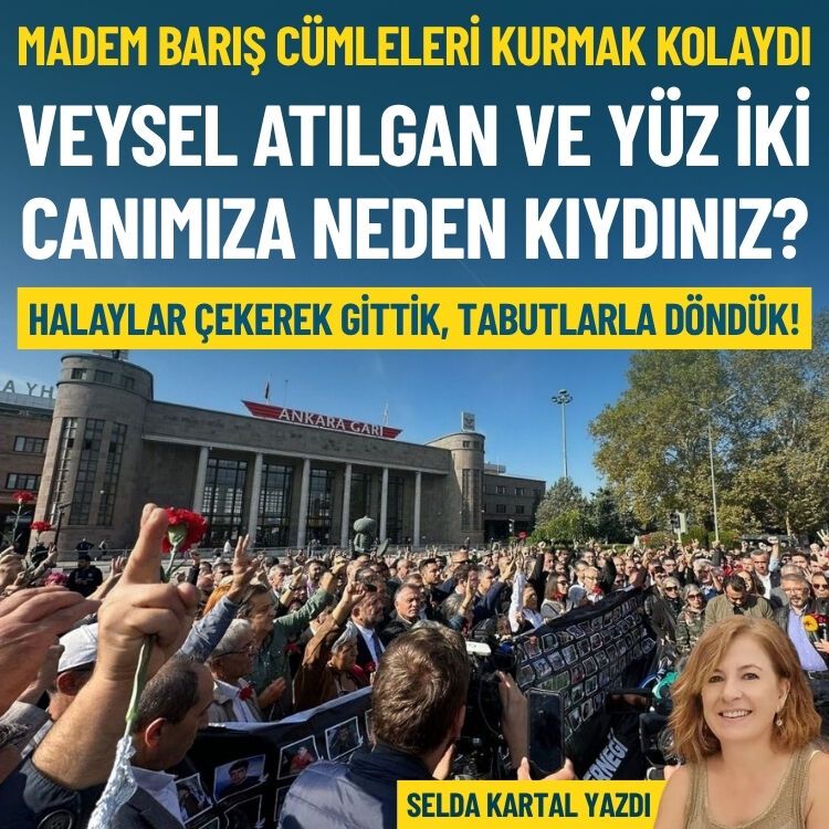 Madem barış cümleleri kurmak kolaydı, Veysel ve yüz iki canımıza neden kıydınız?’