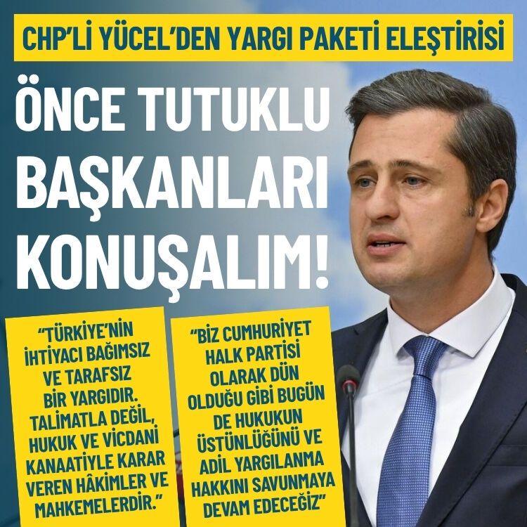 CHP’li Yücel’den yargı paketi eleştirisi: Önce tutuklu başkanları konuşalım!