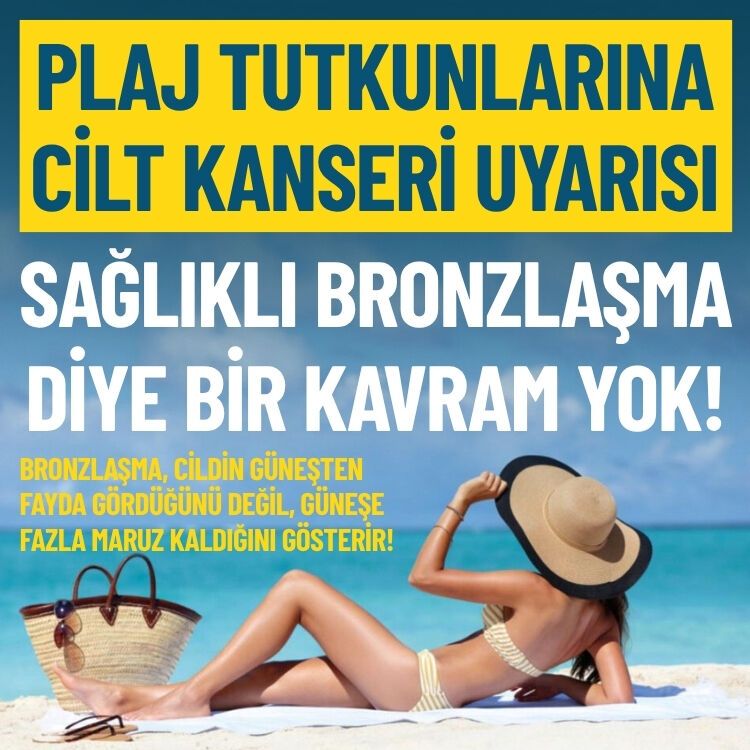 Uzman doktordan cilt kanseri uyarısı: Sağlıklı bronzlaşma diye bir kavram yok!