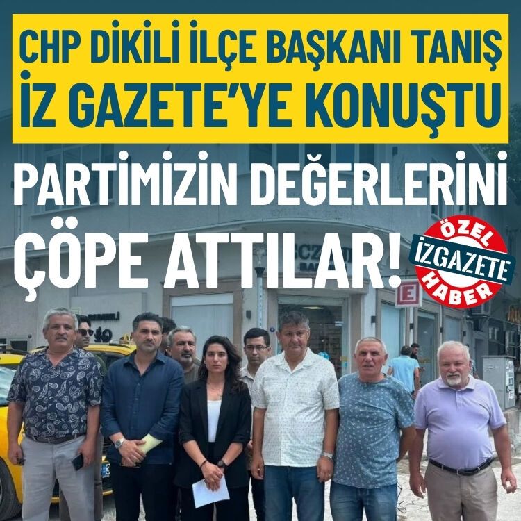 CHP Dikili İlçe Başkanı Tanış'tan sert tepki: Partimizin değerlerini çöpe attılar!