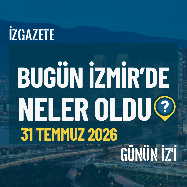 Bugün İzmir’de neler oldu? 31 Temmuz Günün İz’i