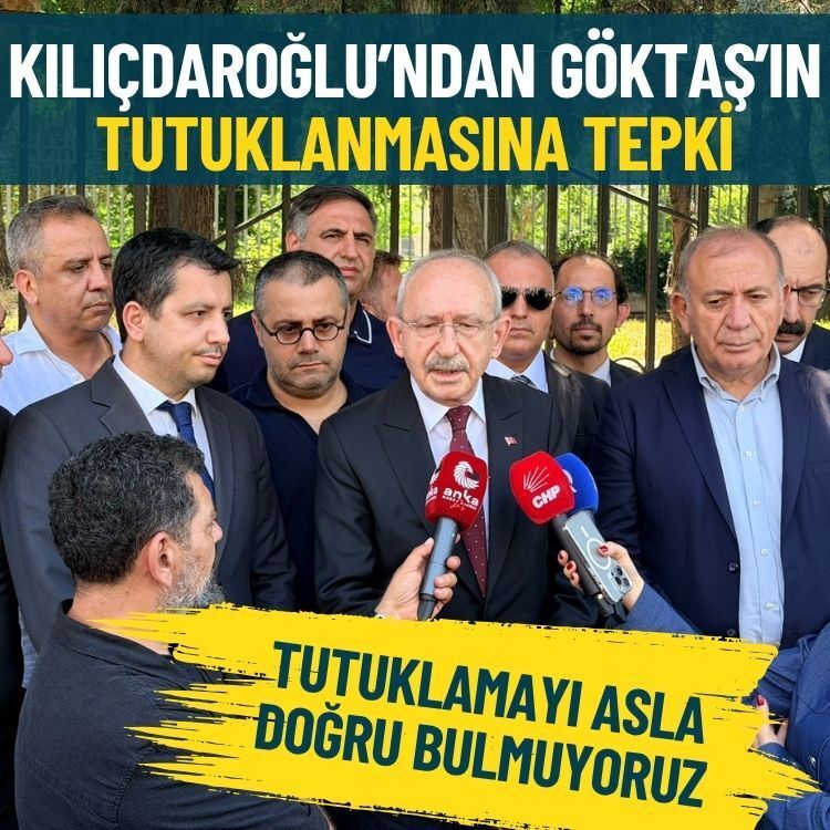 Kılıçdaroğlu’ndan Göktaş’ın tutuklanmasına tepki: Tutuklamayı asla doğru bulmuyoruz