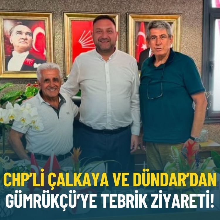 CHP’li Çalkaya ve Dündar’dan Gümrükçü’ye tebrik ziyareti