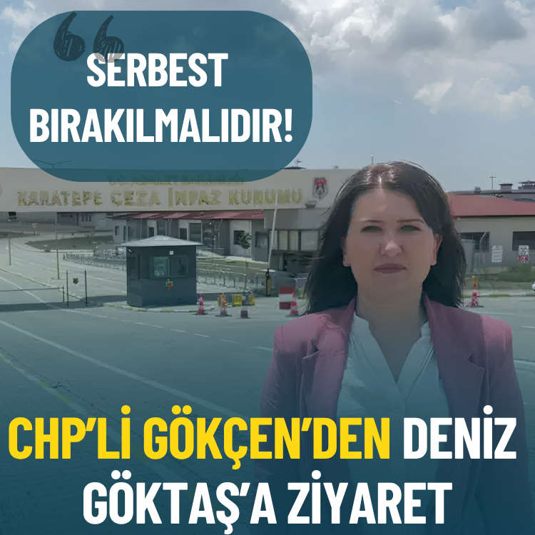 CHP’li Gökçen’den Deniz Göktaş’a ziyaret: Serbest bırakılmalıdır