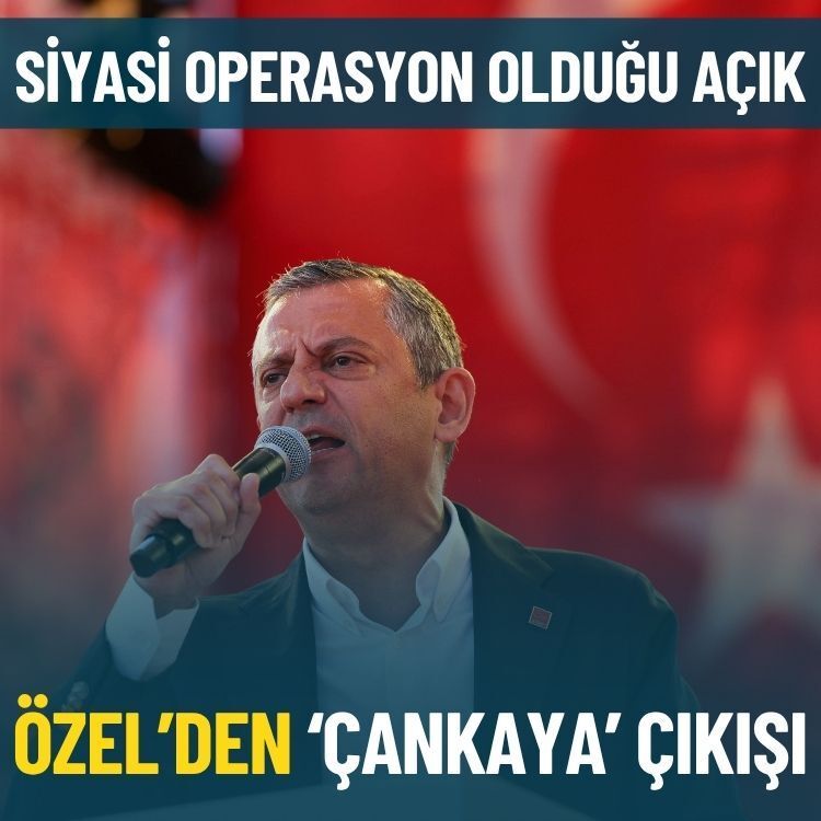 Özel’den ‘Çankaya’ çıkışı: Siyasi operasyon olduğu açık