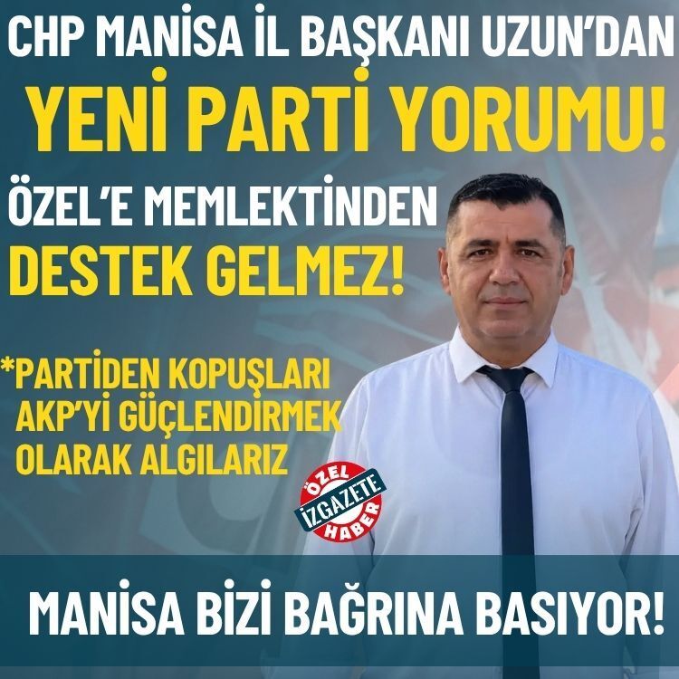 CHP Manisa il Başkanı Uzun’dan yeni parti yorumu: Özel memleketinden destek bulamaz