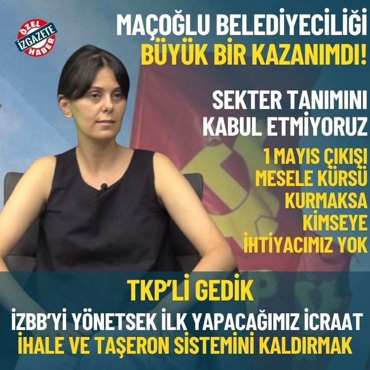 TKP’li Gedik: İZBB’yi yönetsek ilk yapacağımız icraat ihale ve taşeron sistemini kaldırmak