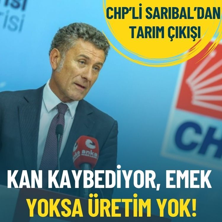 CHP’li Sarıbal’dan tarım çıkışı: Kan kaybediyor, emek yoksa üretim yok