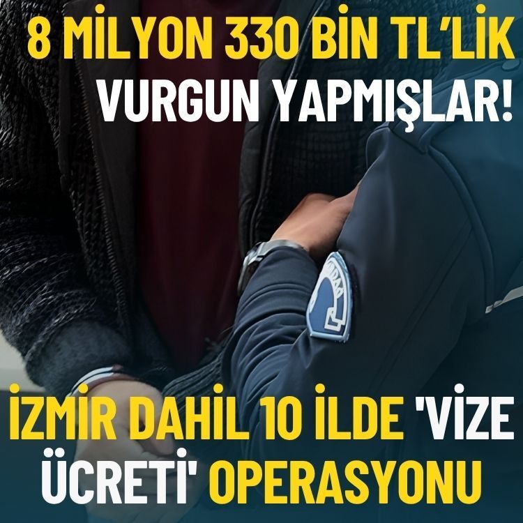 İzmir dahil 10 ilde 'vize ücreti' operasyonu: 8 milyon 330 bin TL’lik vurgun yapmışlar