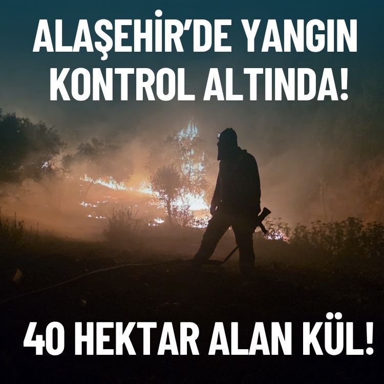 Alaşehir’deki yangın kontrol altında: 40 hektar alan zarar gördü