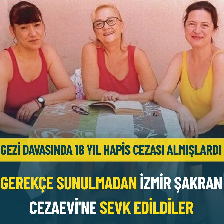 Gezi davasında 18 yıl hapis cezası almışlardı... İzmir Şakran Cezaevi'ne sevk edildiler
